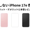 失敗しないiPhone 17eの色選び。メリット・デメリットと本音レビューを解説します。
